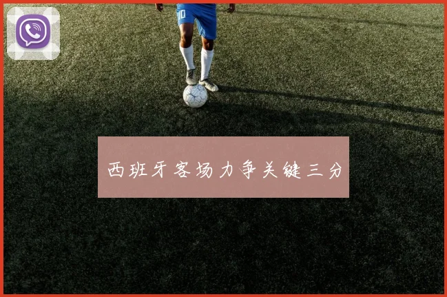 西班牙客场力争关键三分