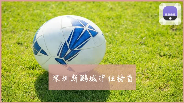 深圳新鹏城守住榜首
