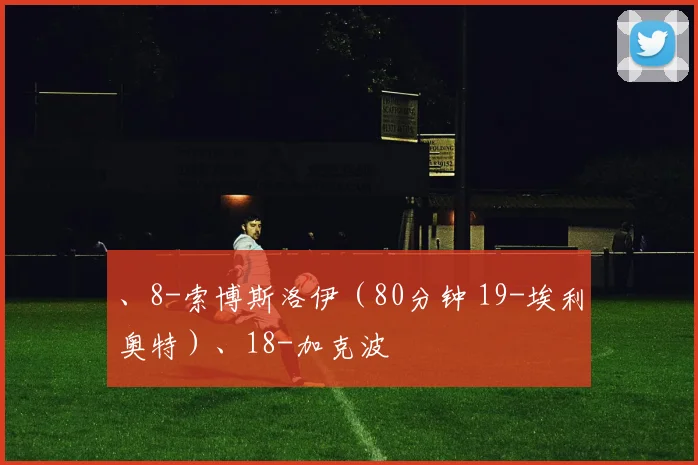 、8-索博斯洛伊（80分钟 19-埃利奥特）、18-加克波