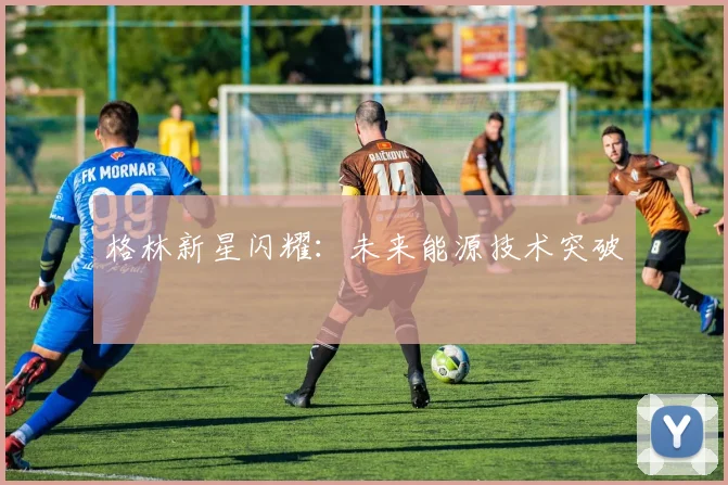 格林新星闪耀：未来能源技术突破