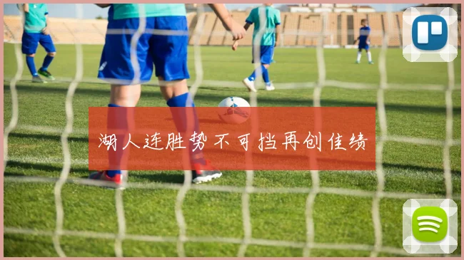 湖人连胜势不可挡再创佳绩