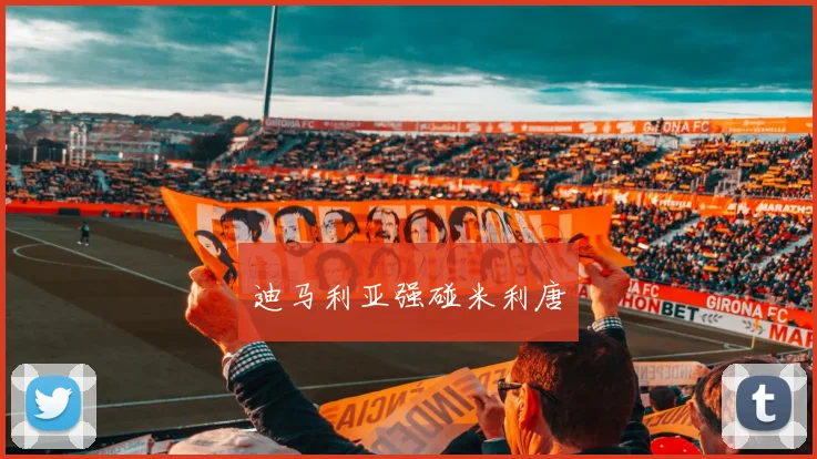 迪马利亚强碰米利唐