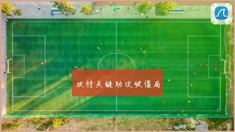 坎特关键助攻破僵局